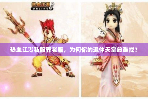 热血江湖私服养老服，为何你的退休天堂总难找？