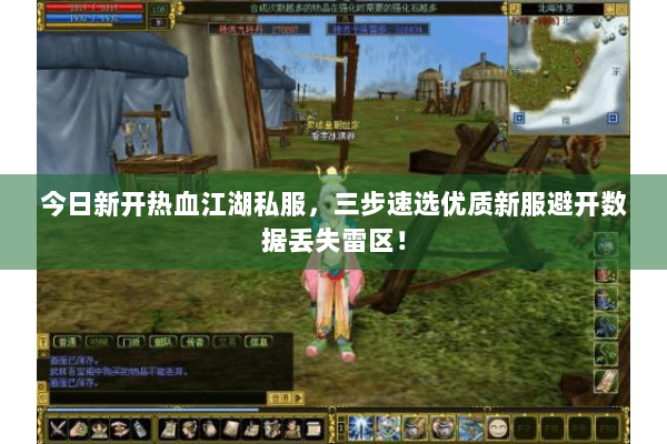 今日新开热血江湖私服，三步速选优质新服避开数据丢失雷区！