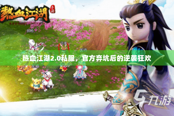 热血江湖2.0私服，官方弃坑后的逆袭狂欢