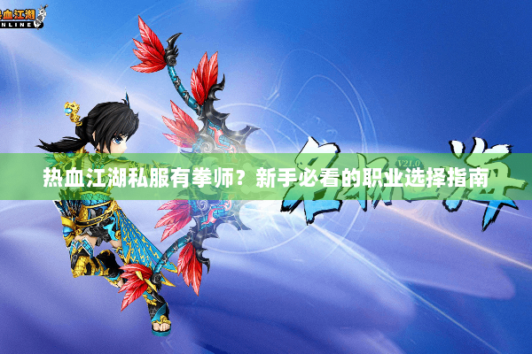 热血江湖私服有拳师？新手必看的职业选择指南