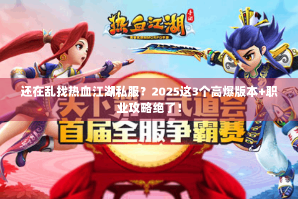 还在乱找热血江湖私服？2025这3个高爆版本+职业攻略绝了！