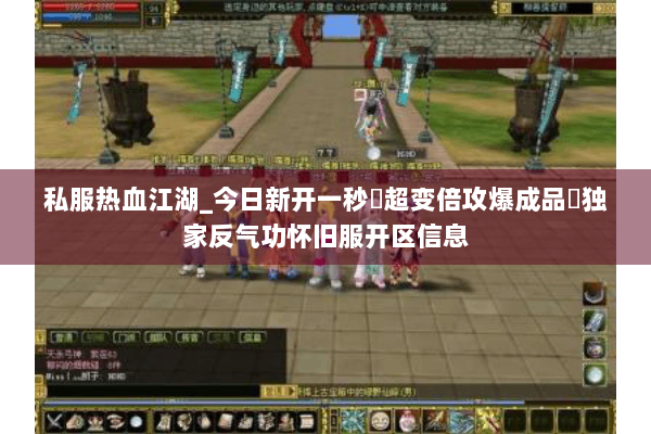 私服热血江湖_今日新开一秒▷超变倍攻爆成品◁独家反气功怀旧服开区信息