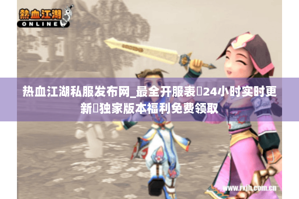 热血江湖私服发布网_最全开服表▷24小时实时更新◁独家版本福利免费领取