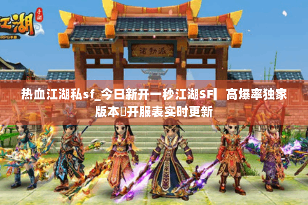 热血江湖私sf_今日新开一秒江湖SF▎高爆率独家版本◁开服表实时更新