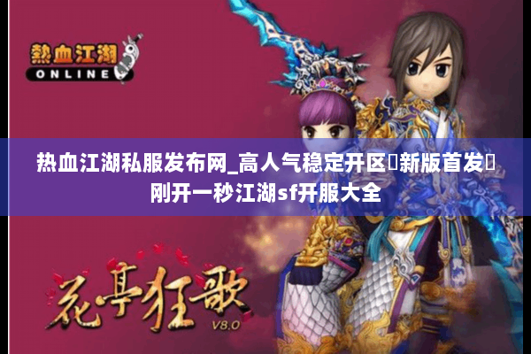 热血江湖私服发布网_高人气稳定开区▷新版首发◁刚开一秒江湖sf开服大全