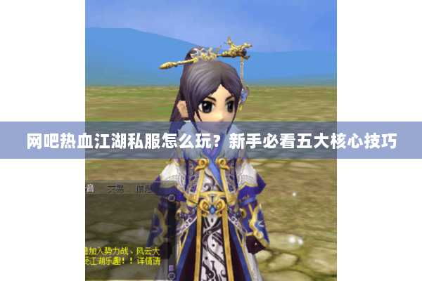 网吧热血江湖私服怎么玩？新手必看五大核心技巧