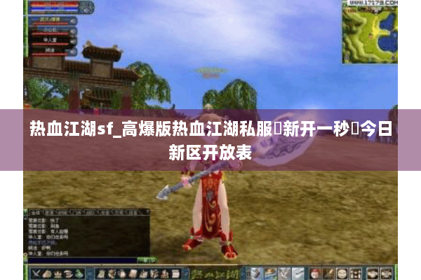 热血江湖sf_高爆版热血江湖私服▶新开一秒◀今日新区开放表