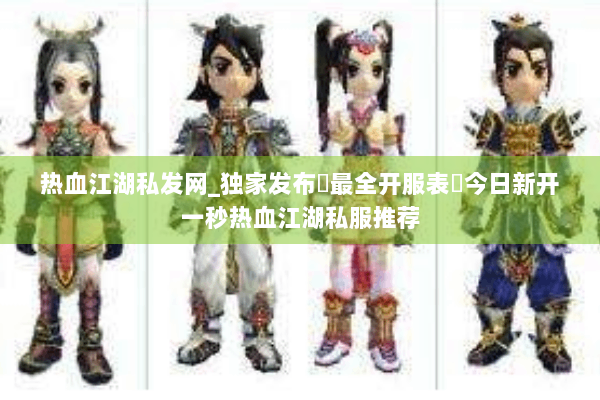热血江湖私发网_独家发布▷最全开服表◁今日新开一秒热血江湖私服推荐