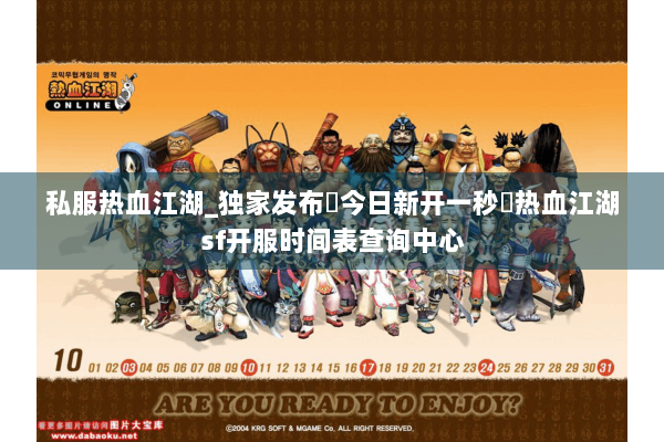 私服热血江湖_独家发布▷今日新开一秒◁热血江湖sf开服时间表查询中心