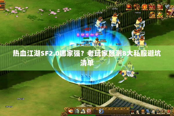 热血江湖SF2.0哪家强？老玩家怒测8大私服避坑清单