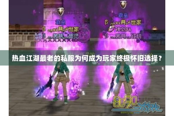 热血江湖最老的私服为何成为玩家终极怀旧选择？