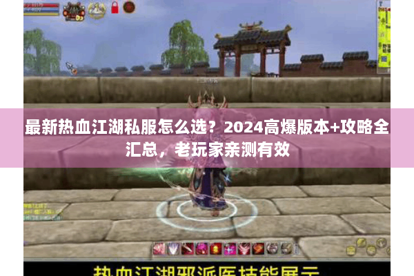 最新热血江湖私服怎么选？2024高爆版本+攻略全汇总，老玩家亲测有效