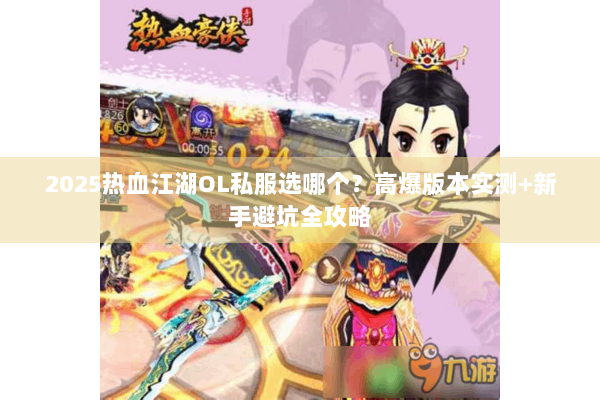 2025热血江湖OL私服选哪个？高爆版本实测+新手避坑全攻略