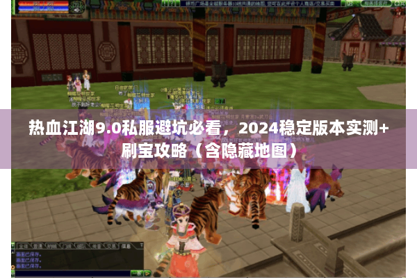 热血江湖9.0私服避坑必看，2024稳定版本实测+刷宝攻略（含隐藏地图）