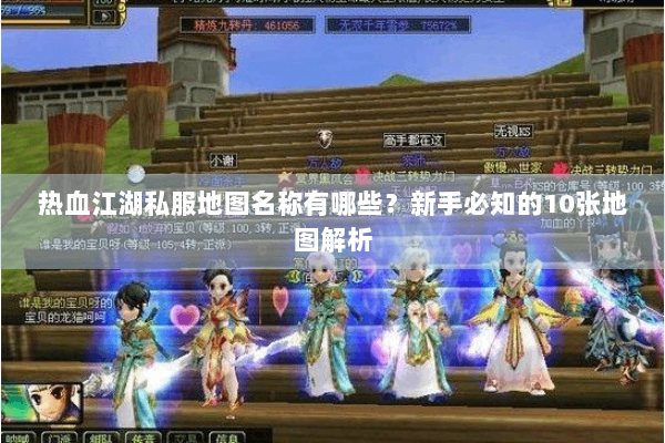 热血江湖私服地图名称有哪些？新手必知的10张地图解析
