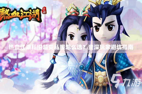 热血江湖私旧超变私服怎么选？资深玩家避坑指南