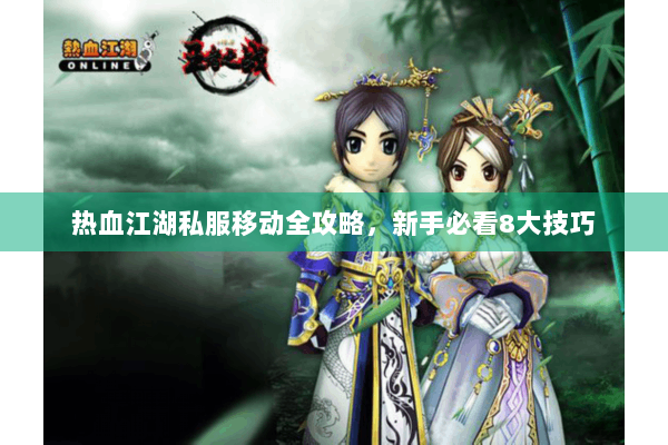 热血江湖私服移动全攻略，新手必看8大技巧