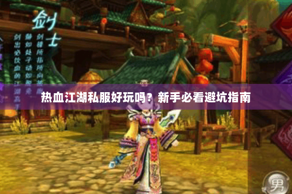 热血江湖私服好玩吗？新手必看避坑指南