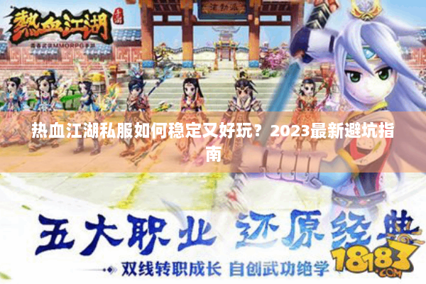 热血江湖私服如何稳定又好玩？2023最新避坑指南