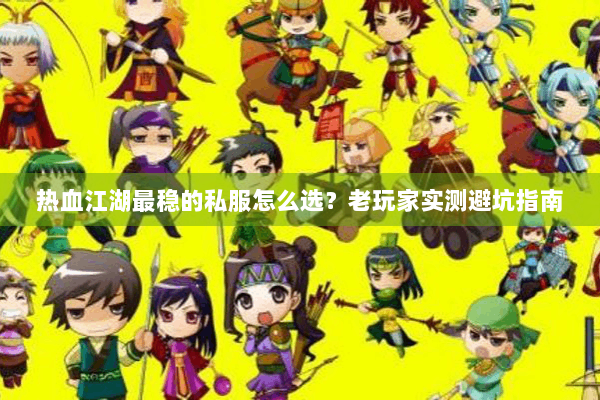 热血江湖最稳的私服怎么选？老玩家实测避坑指南