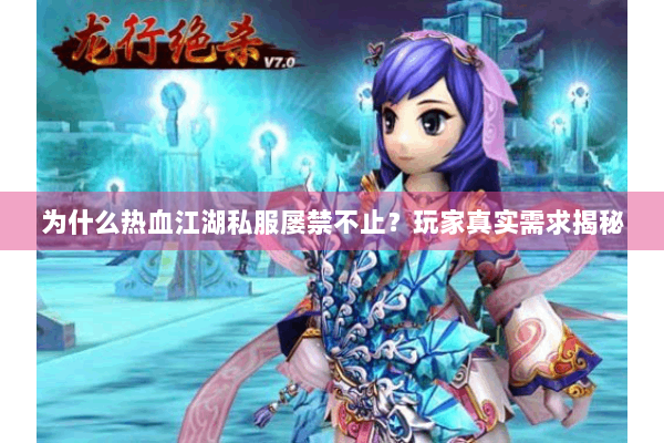 为什么热血江湖私服屡禁不止？玩家真实需求揭秘