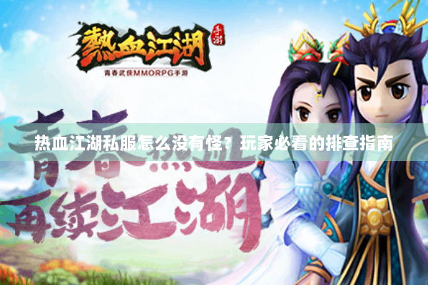 热血江湖私服怎么没有怪？玩家必看的排查指南