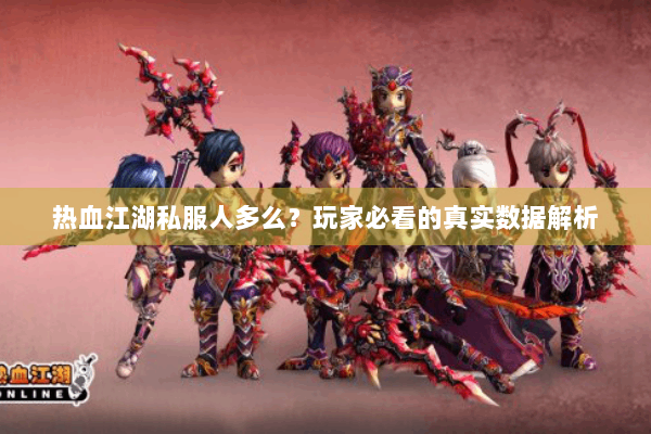 热血江湖私服人多么？玩家必看的真实数据解析
