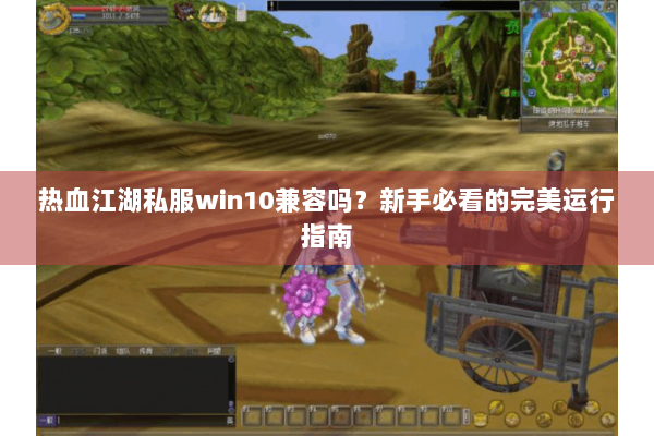 热血江湖私服win10兼容吗？新手必看的完美运行指南