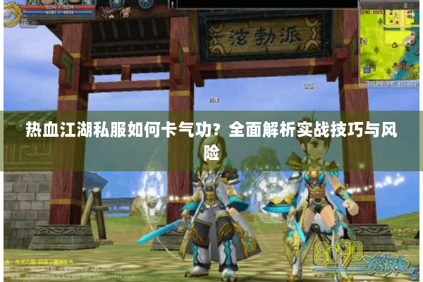 热血江湖私服如何卡气功？全面解析实战技巧与风险