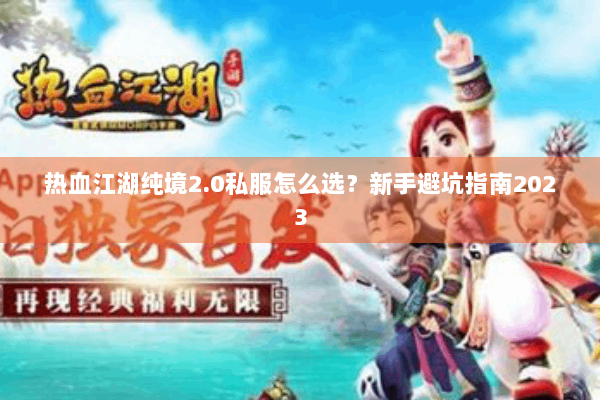 热血江湖纯境2.0私服怎么选？新手避坑指南2023