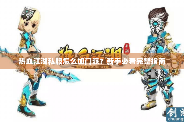 热血江湖私服怎么加门派？新手必看完整指南