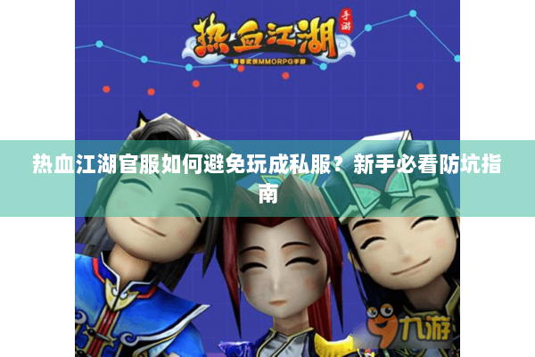 热血江湖官服如何避免玩成私服？新手必看防坑指南
