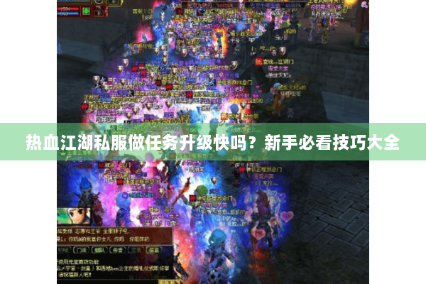 热血江湖私服做任务升级快吗？新手必看技巧大全