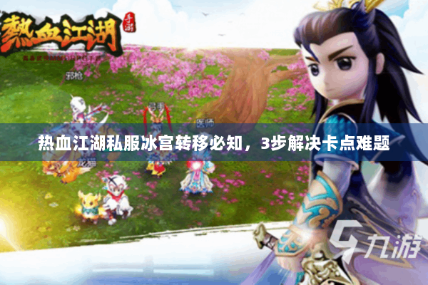 热血江湖私服冰宫转移必知，3步解决卡点难题