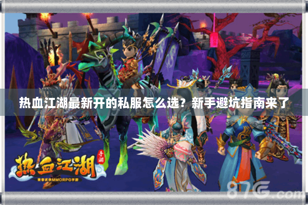 热血江湖最新开的私服怎么选？新手避坑指南来了