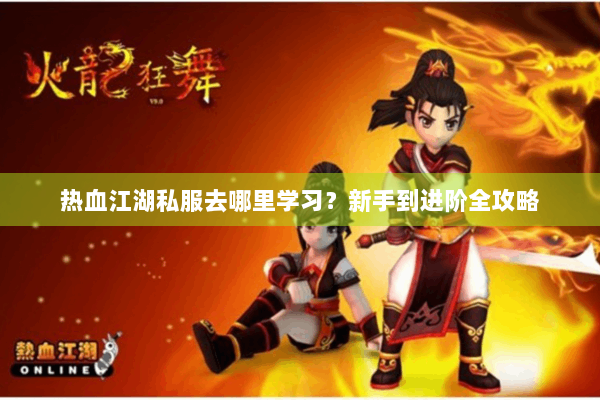 热血江湖私服去哪里学习？新手到进阶全攻略