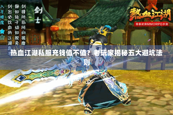 热血江湖私服充钱值不值？老玩家揭秘五大避坑法则