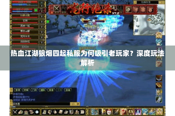 热血江湖狼烟四起私服为何吸引老玩家？深度玩法解析