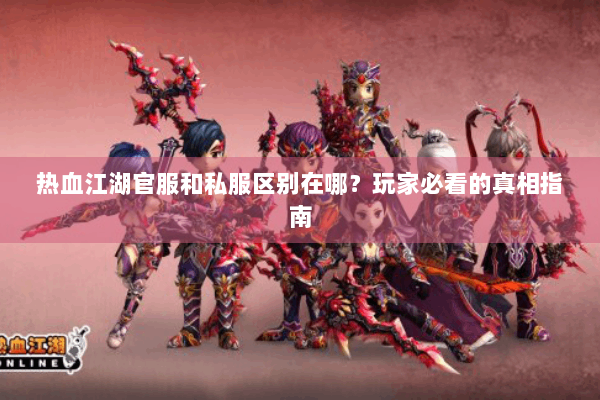 热血江湖官服和私服区别在哪？玩家必看的真相指南