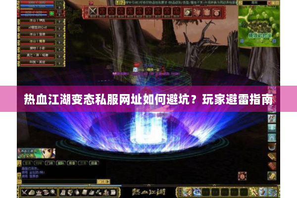 热血江湖变态私服网址如何避坑？玩家避雷指南