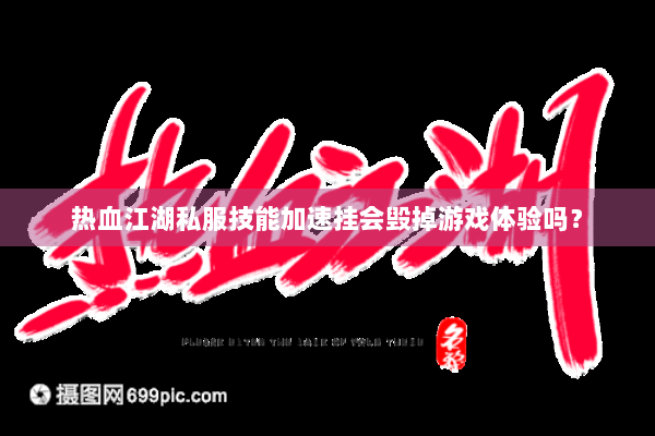 热血江湖私服技能加速挂会毁掉游戏体验吗？
