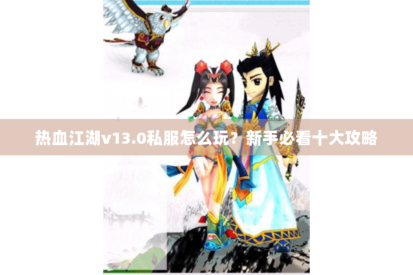 热血江湖v13.0私服怎么玩？新手必看十大攻略