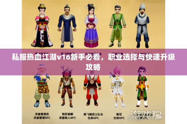 私服热血江湖v16新手必看，职业选择与快速升级攻略
