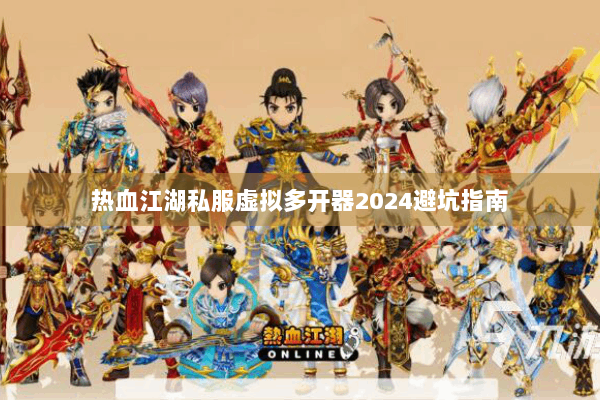 热血江湖私服虚拟多开器2024避坑指南