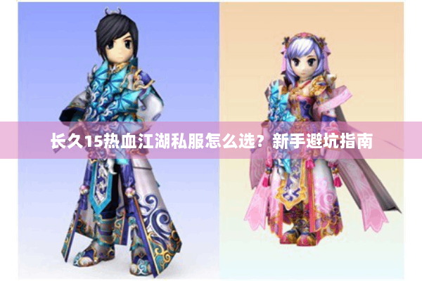 长久15热血江湖私服怎么选？新手避坑指南
