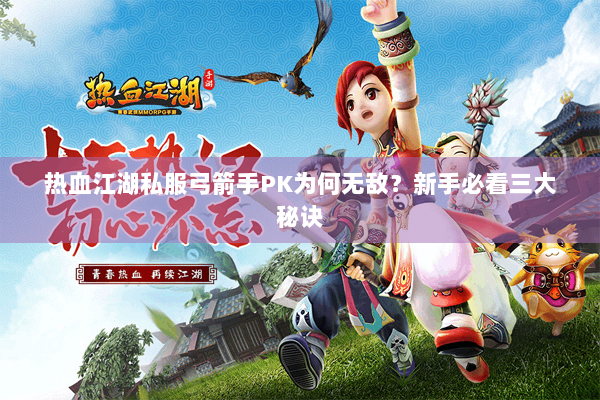 热血江湖私服弓箭手PK为何无敌？新手必看三大秘诀