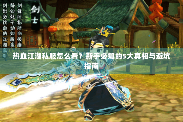 热血江湖私服怎么看？新手必知的5大真相与避坑指南