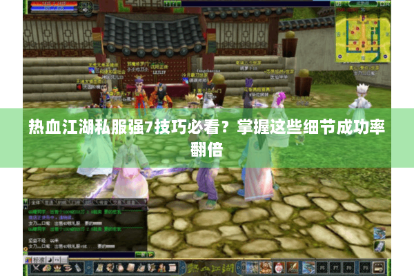 热血江湖私服强7技巧必看？掌握这些细节成功率翻倍