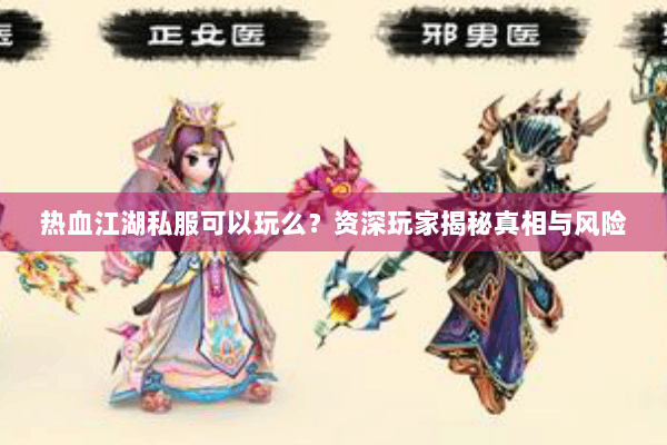 热血江湖私服可以玩么？资深玩家揭秘真相与风险