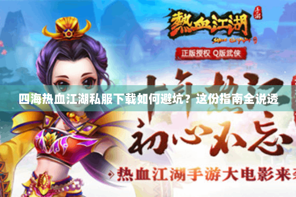 四海热血江湖私服下载如何避坑？这份指南全说透